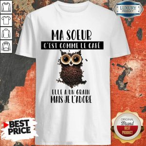 Ma Soeur C'Est Comme Le Café Shirt