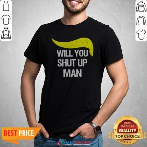 Trump And Biden Will You Shut Up Man Shirt