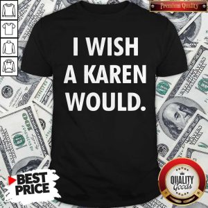 Premium I Wish A Karen Would Black Shirt