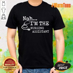 Excellent Nah I'm The Nursing Assistant Shirt