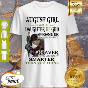 Warrior Woman August Girl I Am A Daughter Of God Stronger Than You Believe Shirt