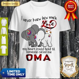 Elephants I Never Knew How Much Love My Heart Could Hold Til Some One Called Me Oma Shirt