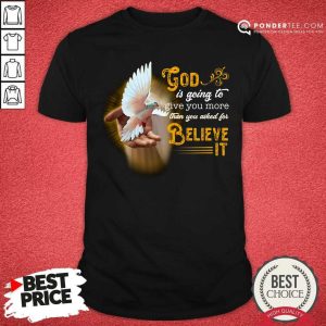 Dove Holy God Is Going To Give You More Shirt