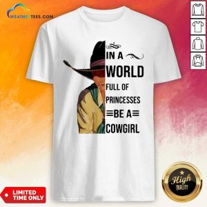 Good In A World Full Of Princesses Be A Cowgirl Tee Shirt
