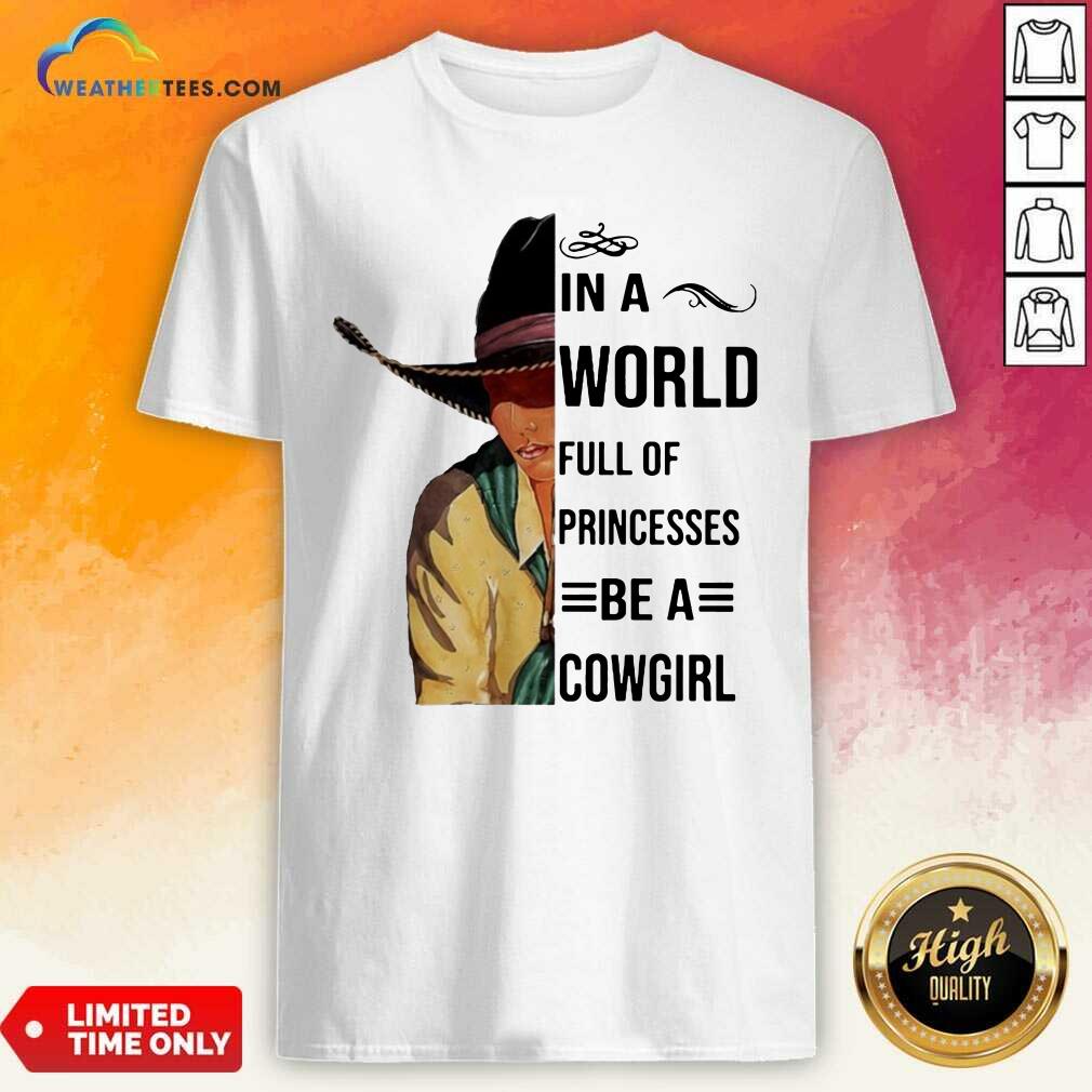 Good In A World Full Of Princesses Be A Cowgirl Tee Shirt