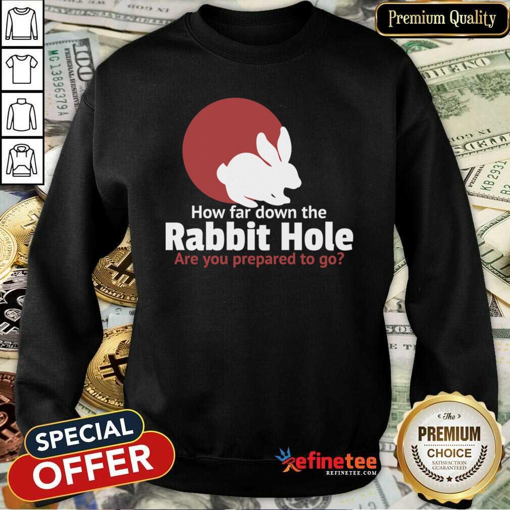 Nice How Far Down The Rabbit Hole Are You Prepared To Go Shirt