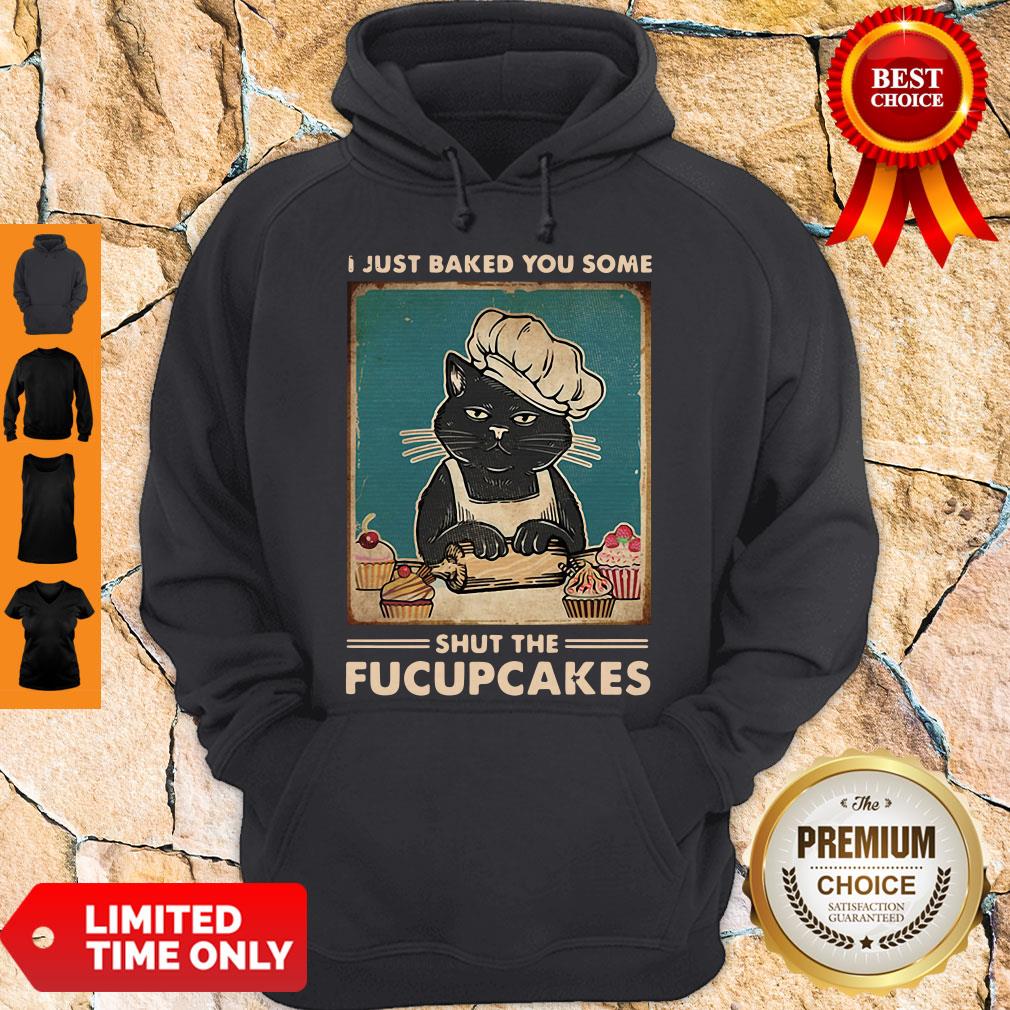 I Just Baked You Some Shut The Fucupcakes Shirt