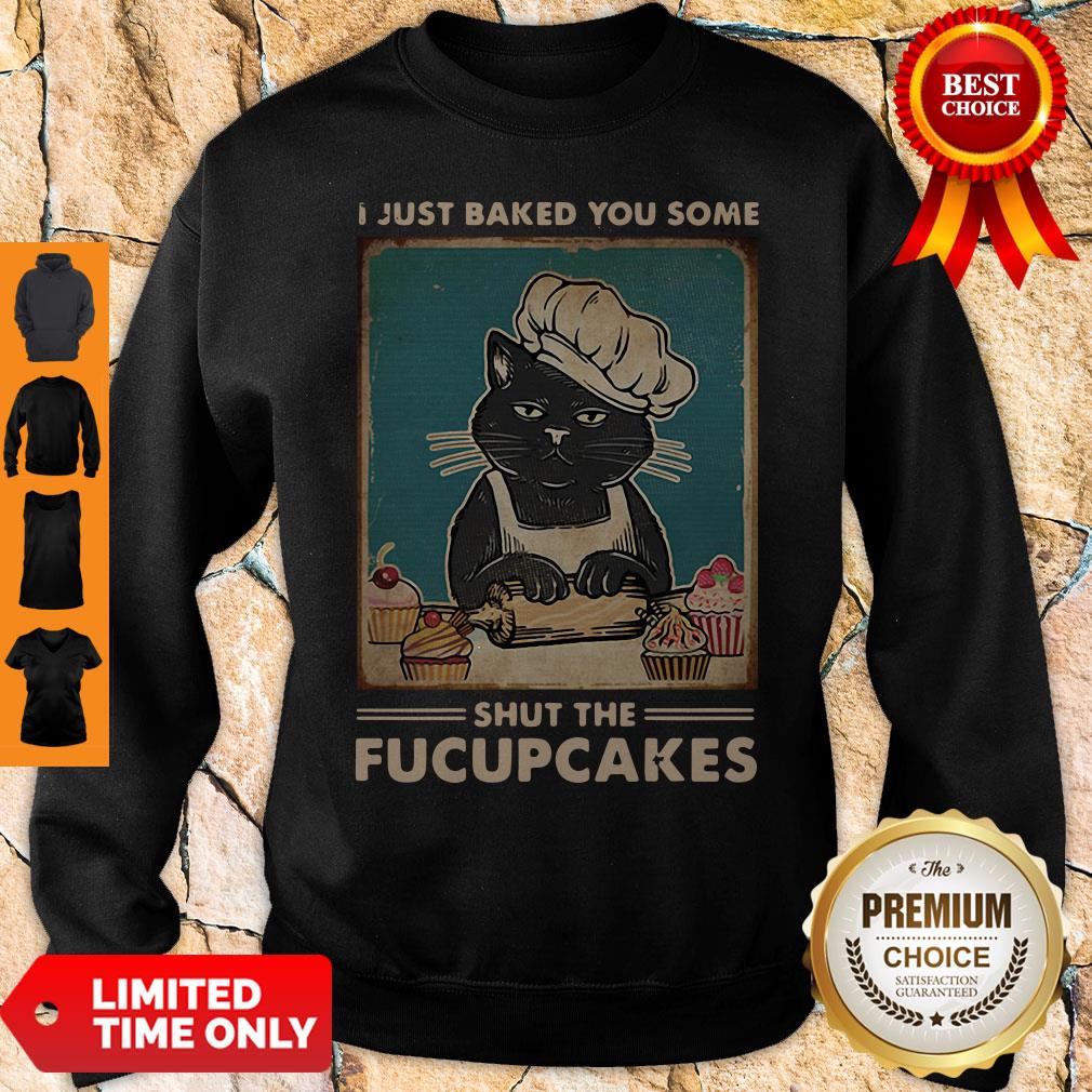 I Just Baked You Some Shut The Fucupcakes Shirt