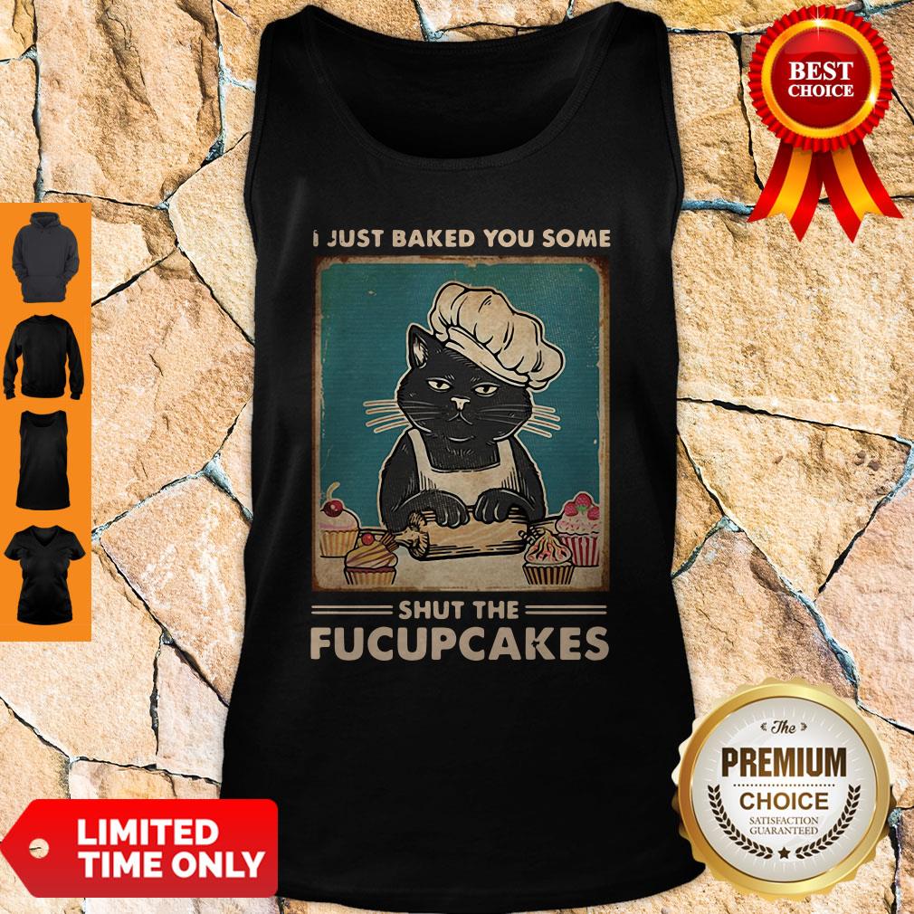 I Just Baked You Some Shut The Fucupcakes Shirt