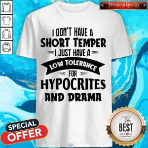 I Don Have A Short Temper I Just Have A Low Tolerance For Hypocrites And Drama Shirt