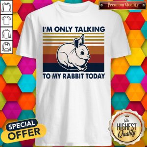 I’m Only Talking To My Rabbit Today Vintage Shirt