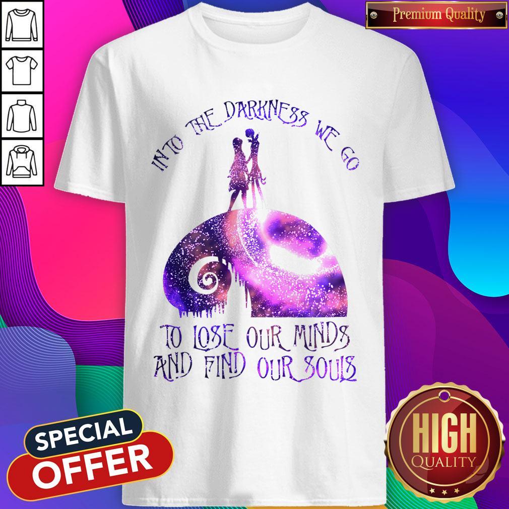 Into The Darkness We Go To Lose Our Minds And Find Our Souls Shirt