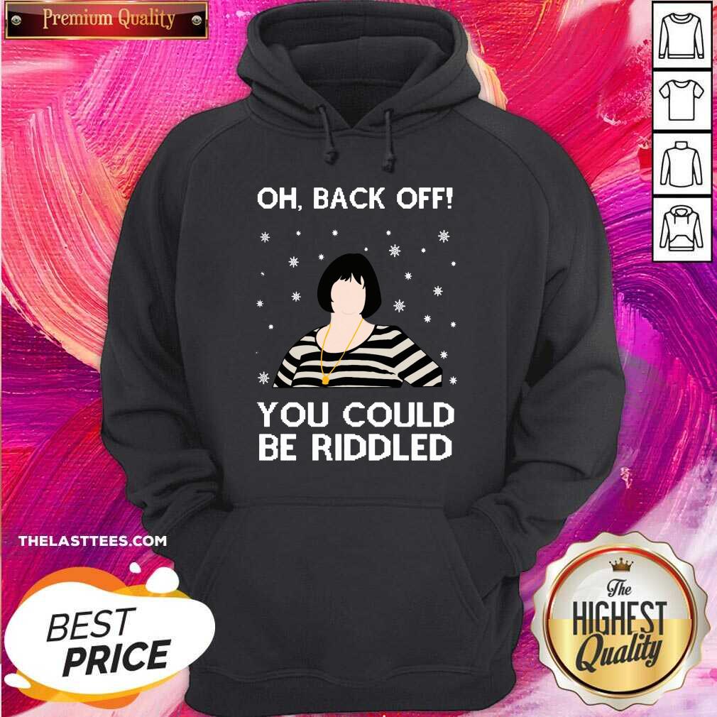 Top Oh Back Off You Could Be Riddled Ugly Christmas Shirt
