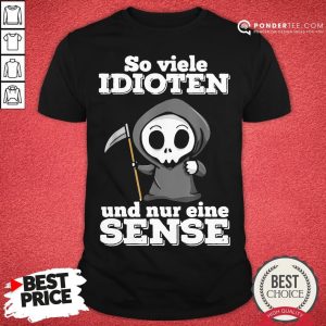 Funny So Viele Idioten Und Nur Eine Sense Shirt