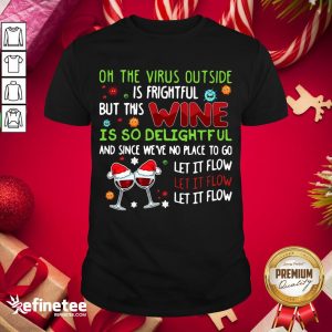 Awesome Oh The Virus Outside Is Frightful But This Wine Is So Delightfel And Since We've No Place To Go Let It Flow Shirt