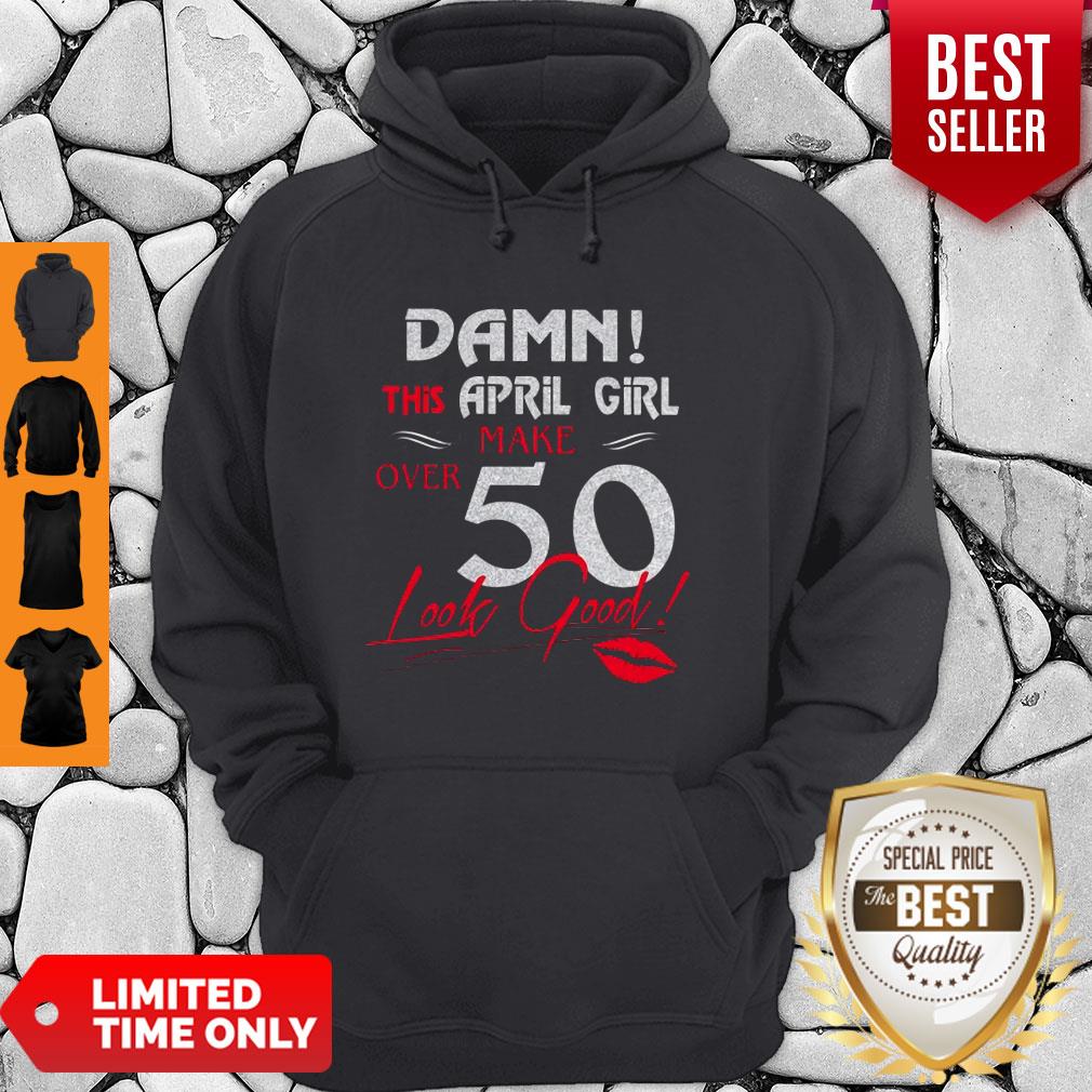 Lips Damn This April Girl Make Over 50 Look Good Shirt