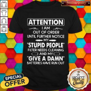 Attention I Am Out Of Order Until Further Notice My Stupid People Filter Needs Cleaning Shirt