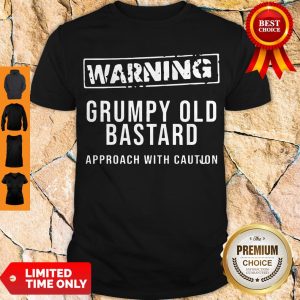 Nice Grumpy Old Bastard Approach With Caution Shirt