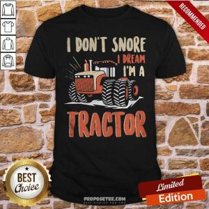 Funny I Don’t Snore I Dream That I’m A Tractors Shirt