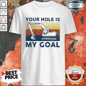 Premium Excavator Your Hole Is My Goal Vintage Shirt