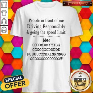 Cute People In Front Of Me Driving Responsibly And Going The Speed Limit Shirt