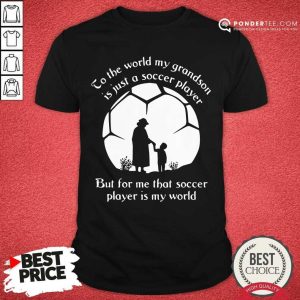 To The World My Grandpa Is Just A Soccer Player But For Me Shirt
