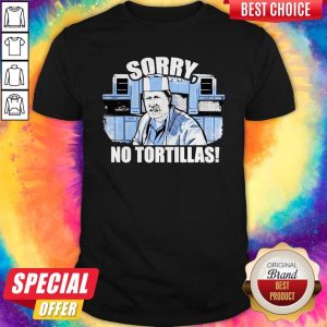 Good Blood In Blood Sorry No Tortillas Shirt