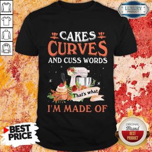 Great Cakes Curves And Cuss Words That’s What I’m Made Of Shirt