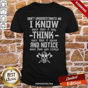 Dont Underestimate Me I Know More Than I Say Think Shirt