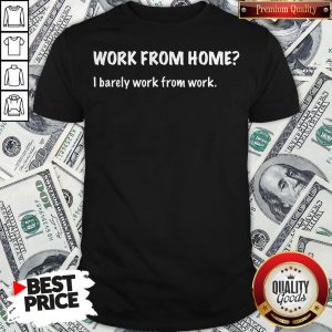 Work From Home I Barely Work From Work Shirt