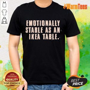 Emotionally Stable Shirt