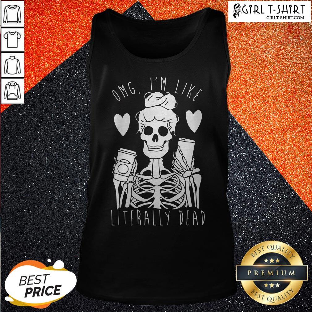 Omg I’m Like Literally Dead Shirt