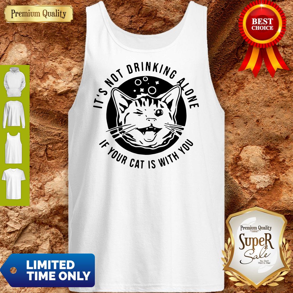 Cat Its Not Drinking Alone If Your Cat Is With You Shirt