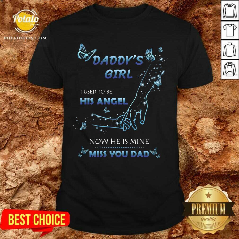 Daddy's Girl I Used To Be His Angel Now He Is Mine I Miss You Dad Shirt