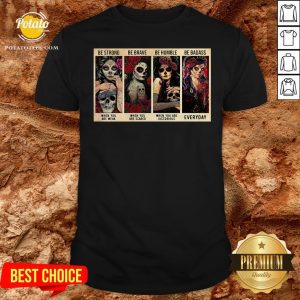 Happy Sugar Skull Be Strong When You Are Weak Be Brave When You Are Scared Shirt