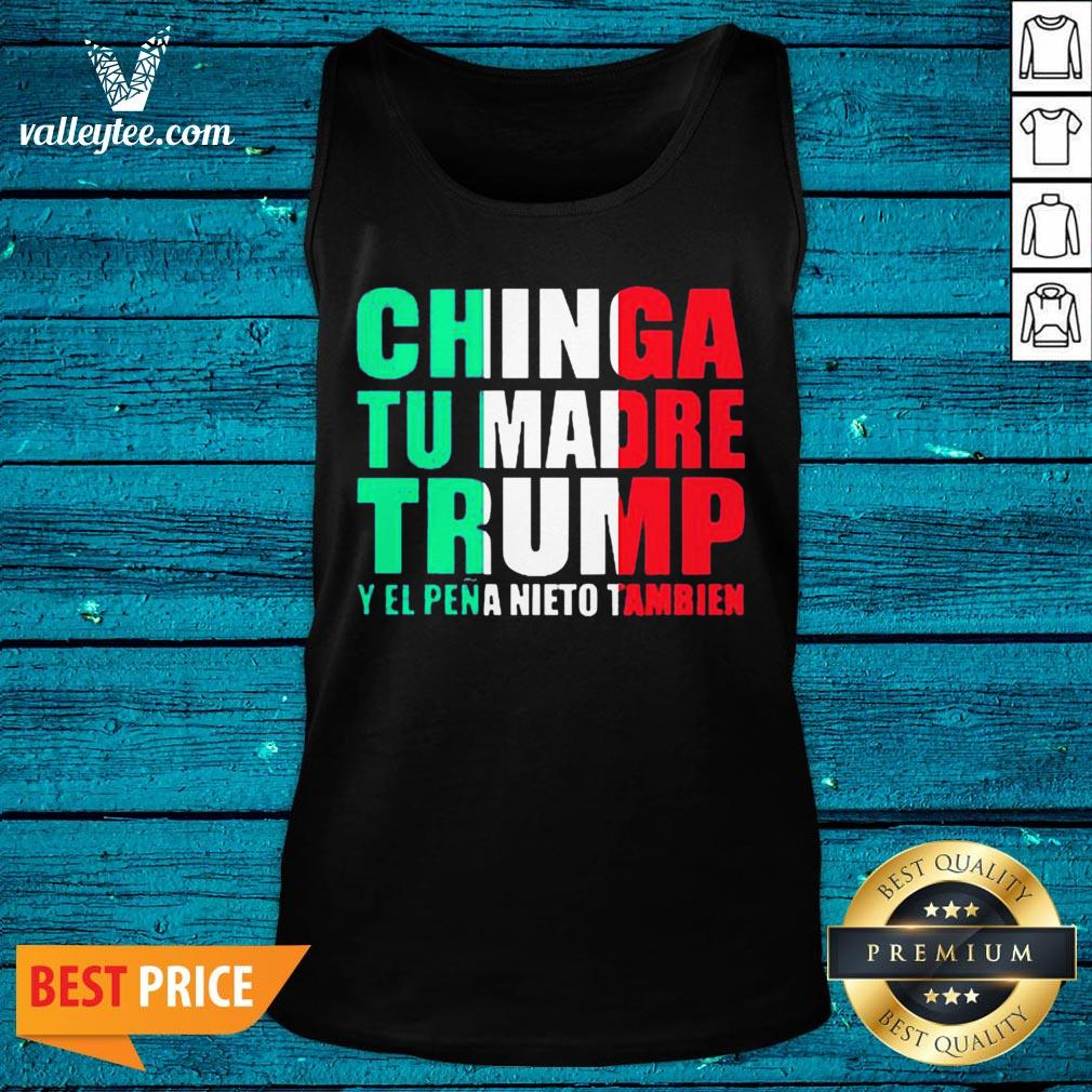 Chinga Tu Madre Trump Y El Pena Nieto Tambien Shirt