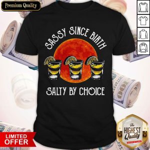 Sassy Since Birth Salty By Choice Shirt