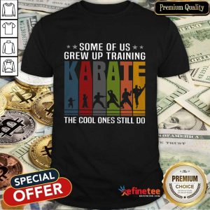 Some Of Us Grew Up Karate Shirt