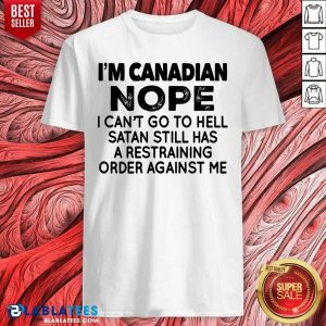 I'M Canadian Nope I Can'T Go To Hell Shirt