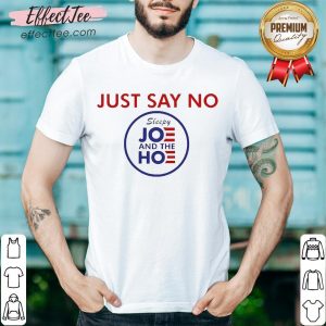 Say No To Joe And The Hoe Shirt
