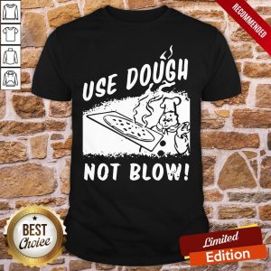 Awesome Use Dough Not Blow Shirt