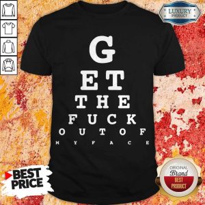 Hot Get The Fuck Outta My Face Shirt
