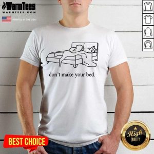 Fantastic Dont Make Your Bed Relaxed Shirt