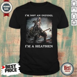 I'm Not An Infidel I'm A Heathen Shirt