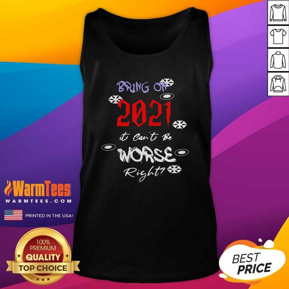 Nice Bring On 2021 It Can’t Be Worse Right New Year Celebration Shirt