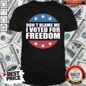 Cute Don’t Blame Me I Voted For Freedom Republican Pro Trump Election Shirt