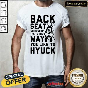 Back Seat Windows Up That’s The Way You Like To Hyuck Shirt