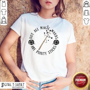 Pretty Not All Magic Wands Are Pointy Sticks Shirt