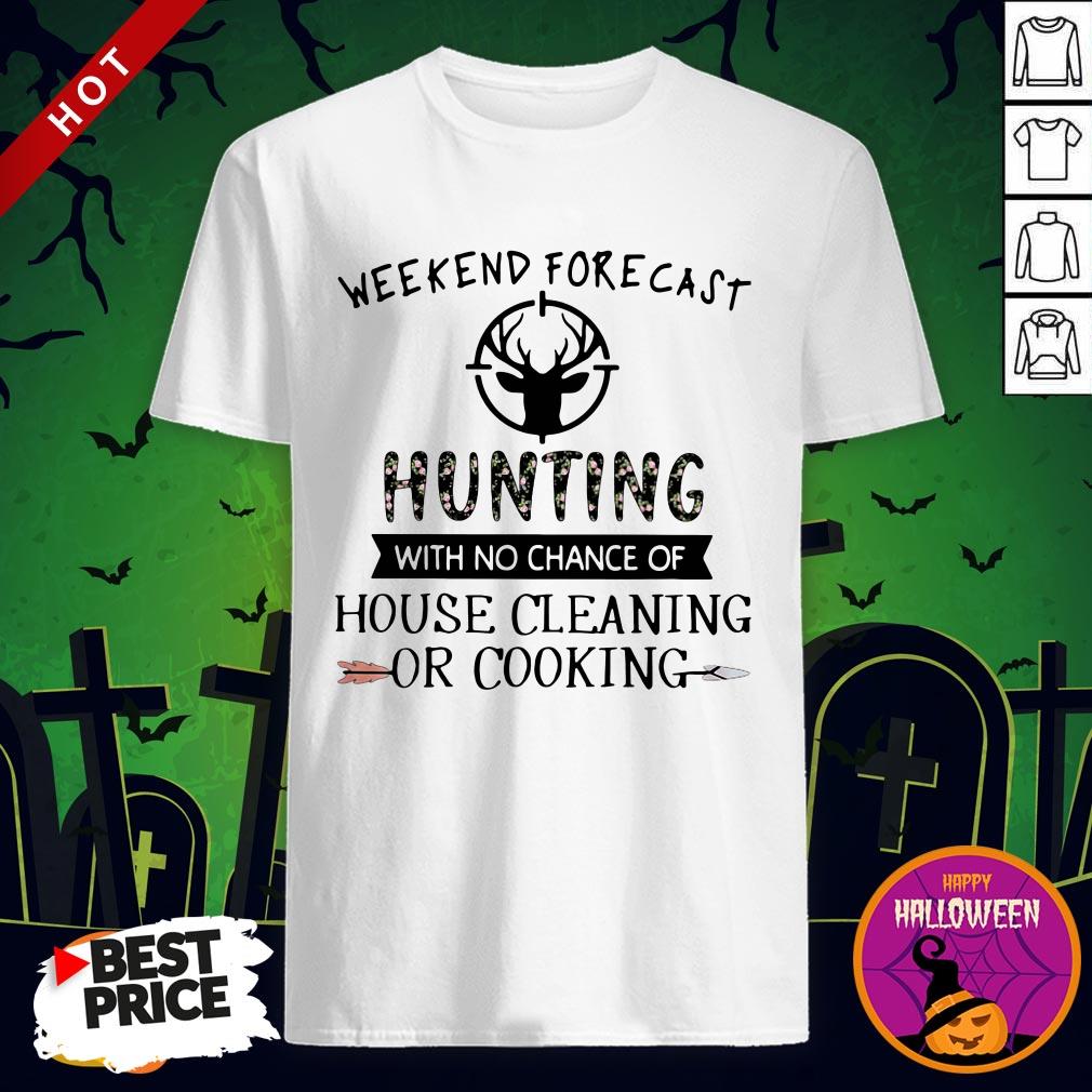 Weekend Forecast Hunting With No Chance Of House Cleaning Or Cooking Shirt