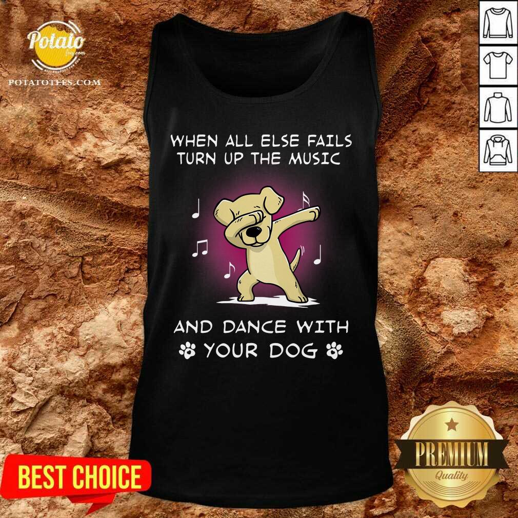 When All Else Fails Turn Up The Music Your Dog Shirt